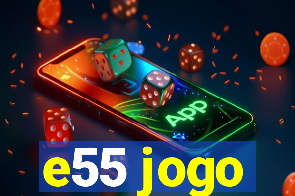 e55 jogo